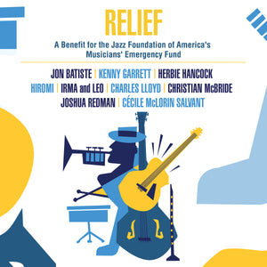 RELIEF album cover. A benefit for the jazz foundation of america's Musicians' emergency fund. Music from Jon Batiste, Kenny Garrett, Herbie Hancock, Hiromi, Irma and Leo, Charles Lloyd, Christian McBride, Joshua Redman and Cecile McLorin Salvant